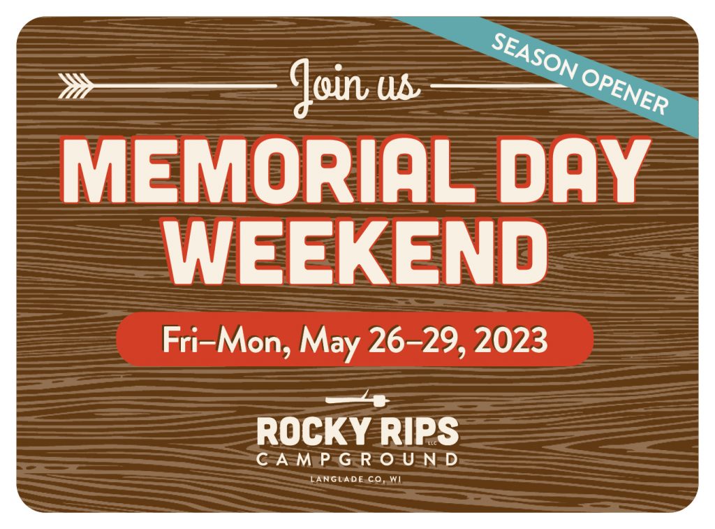 IMAGE: Graphic of woodgrain texture with overlaid text in block letters. TEXT: Season Opener. Join us Memorial Day Weekend! Fri-Mon, May 26-29, 2023. LOGO: Rocky Rips Campground, Langlade Co, WI.